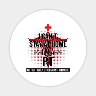 I Can't Stay At Home I'm A PT We Fight - Nurse Gift Magnet